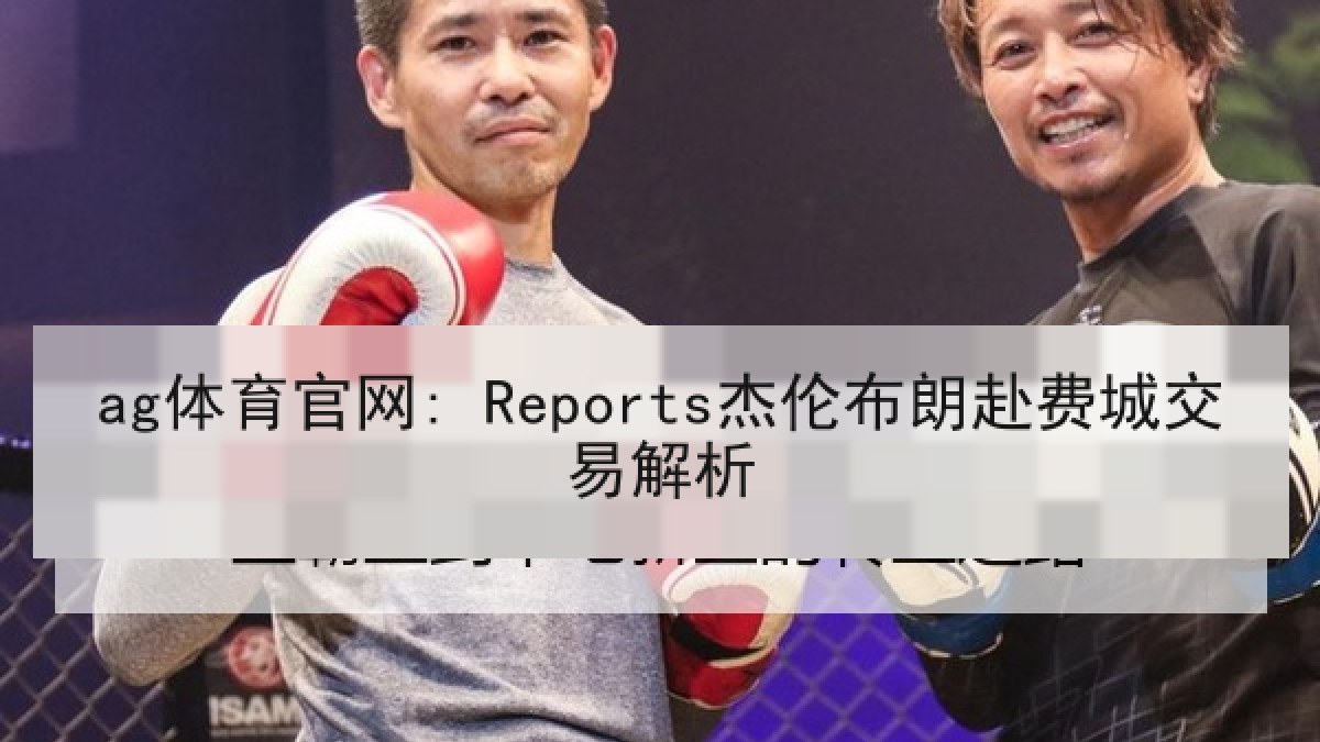 ag体育官网: Reports杰伦布朗赴费城交易解析