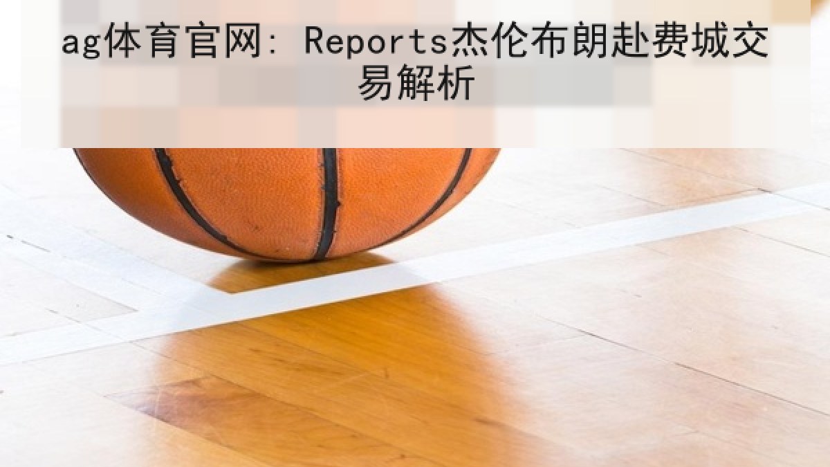 ag体育官网: Reports杰伦布朗赴费城交易解析